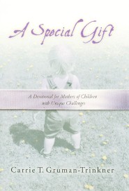 A Special Gift a Devotional For Mothers Of Children With Unique Challenges Carrie T. Gruman-Trinkner