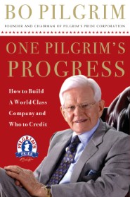 One Pilgrim's Progress: How to Build a World-Class Company, and Who to Credit Bo Pilgrim