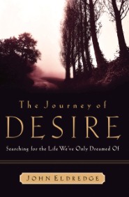 The Journey of Desire: Searching for the Life We've Only Dreamed of John Eldredge