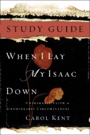 When I Lay My Isaac Down Study Guide Carol Kent