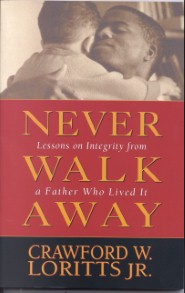 Never Walk Away: Lessons on Integrity from a Father Who Lived It Crawford W. Loritts