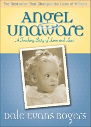 Angel Unaware: A Touching Story of Love and Loss Dale Evans Rogers and Norman Peale