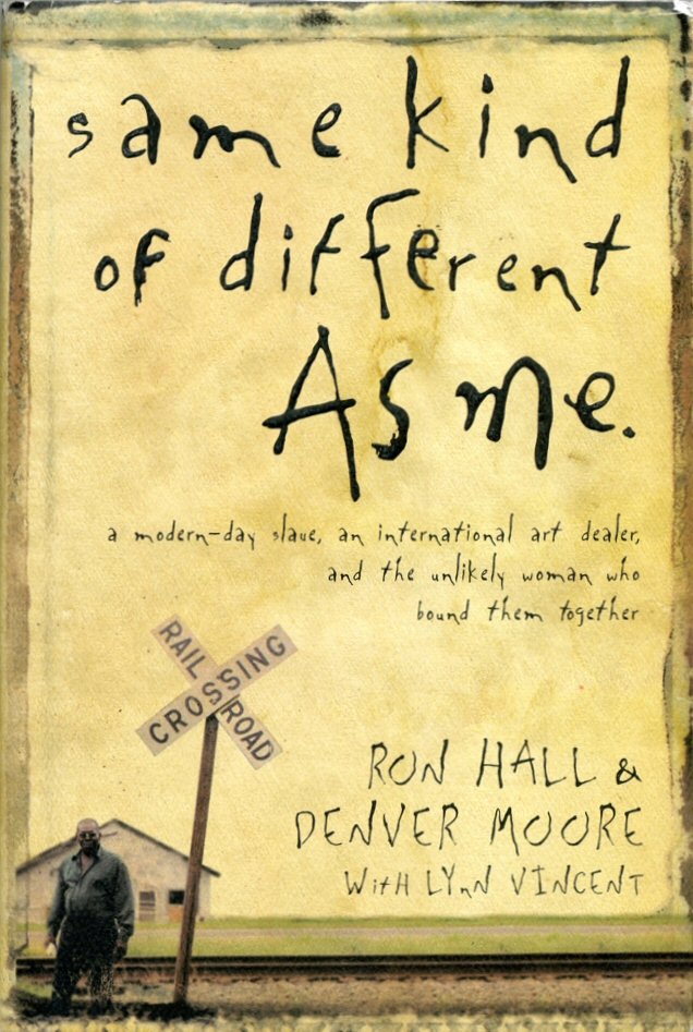 Same Kind of Different As Me: A Modern-Day Slave, an International Art Dealer, and the Unlikely Woman Who Bound Them Together Ron Hall, Denver Moore and Lynn Vincent
