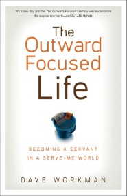 The Outward-Focused Life: Becoming a Servant in a Serve-Me World